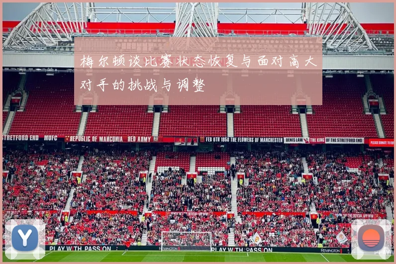 梅尔顿谈比赛状态恢复与面对高大对手的挑战与调整